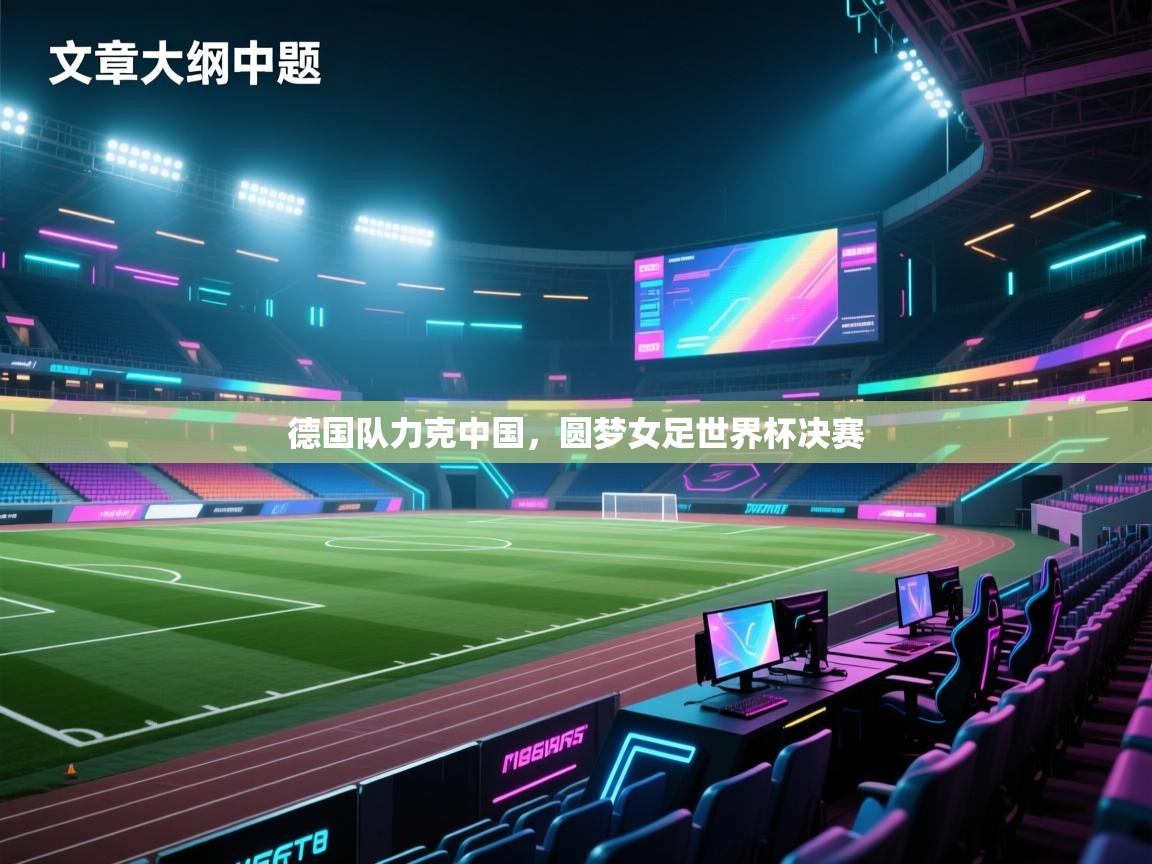德国队力克中国，圆梦女足世界杯决赛