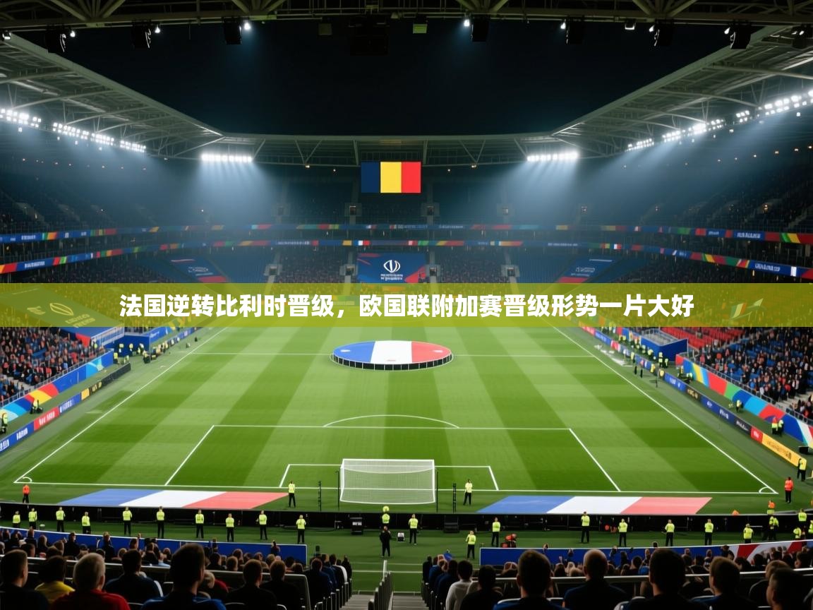 法国逆转比利时晋级，欧国联附加赛晋级形势一片大好  第2张